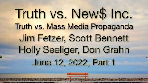 Truth vs. NEW$ Part 1 (12 June 2022) with Don Grahn, Scott Bennett, and Holly Seeliger