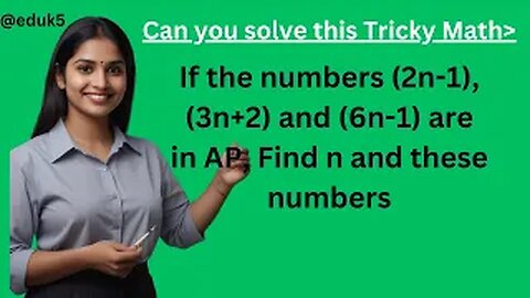 If the numbers (2n-1), (3n+2) and (6n-1) are in AP, Find n and these numbers | @eduk5 #erknsir |