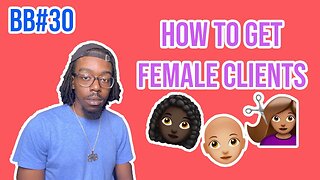 Top 5 Tips For Building Female Clientele | BETTER BARBERING EP. 30