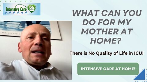 What Can You Do for My Mother at Home? There is No Quality of Life in ICU! INTENSIVE CARE AT HOME!