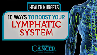 The Truth About Cancer: Health Nugget 21 - 10 Ways to Improve Your Lymphatic System Function