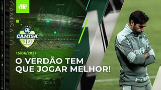 CADÊ O BOM FUTEBOL? Abel Ferreira começa a ENFRENTAR PRESSÃO no Palmeiras! | CAMISA 10 - 15/06/21