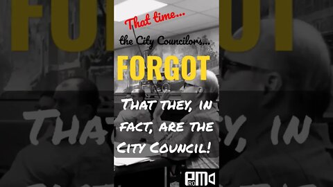 That time... the City Councilors... FORGOT -- that they, in fact, are the City Council! #Doh