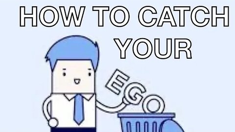 Learn How to Catch Your Ego!!!