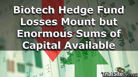 Investor Watch | Biotech Hedge Fund Losses Mount but Enormous Sums of Capital Available