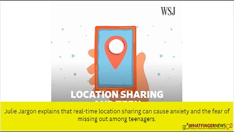 Julie Jargon explains that real-time location sharing can cause anxiety and the fear of missing out