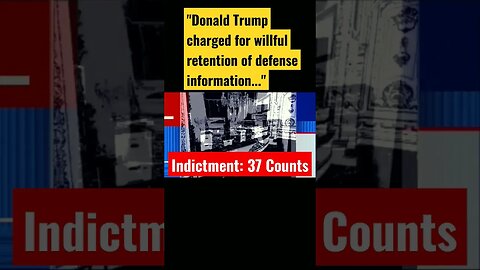 Indictment: Donald Trump Faces 37 Criminal Charges
