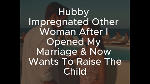 Hubby Impregnated Other Woman After I Opened My Marriage & Now Wants To Raise The Child #story