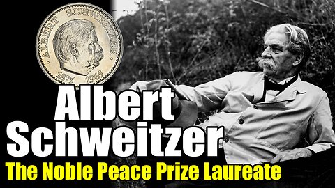 Albert Schweitzer: The Noble Peace Prize Laureate (1875 -1965)