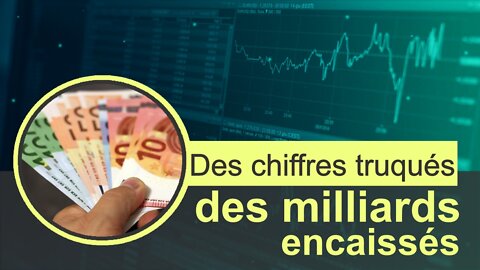 DES CHIFFRES TRUQUÉS - DES MILLIARDS ENCAISSÉS