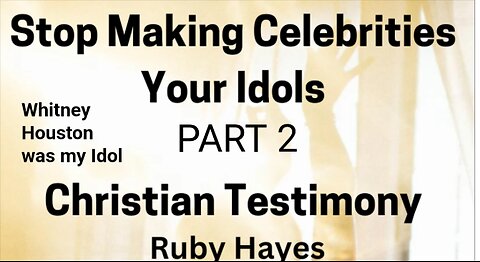 Part 2 Stop Making Celebrities Your Idols Whitney Houston Was My Idol. Christian Testimony