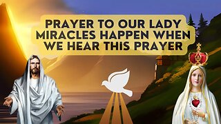 Prayer to Our Lady Miracles happen when we hear this prayer