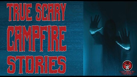 TRUE SCARY STORIES FOR A FRIDAY NIGHT CAMPFIRE