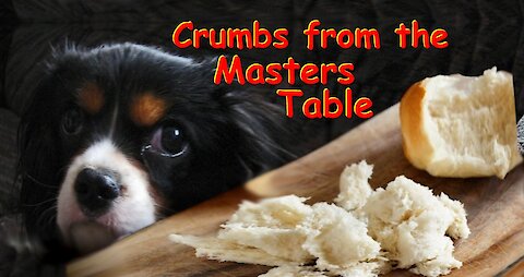 Crumbs from the master's table