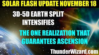 SOLAR FLASH UPDATE 11/18 THE ONE REALIZATION THAT GUARANTEES YOU WILL SURVIVE 5D EARTH SHIFT
