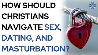 How should Christians navigate sex, dating, and masturbation?