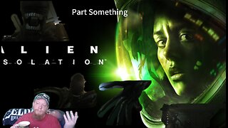 Alien Isolation Part Something