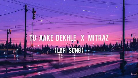 tu aake dekhle X Mitraz lofi song