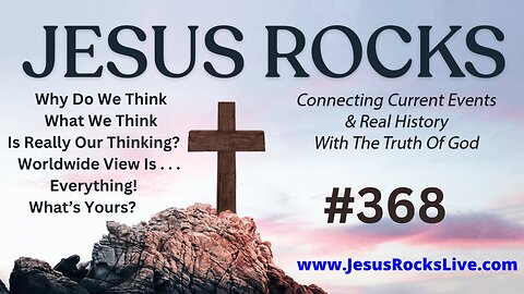 368 JESUS ROCKS: Why Do We Think What We Think Is Really Our Thinking? Worldwide View Is Everything, What's Yours? | LUCY DIGRAZIA - Episode #10