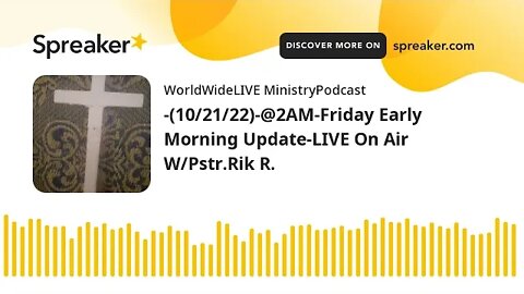 ~(10/21/22)-@2AM-Friday Early Morning Update LIVE AUDIO Podcast On Spreaker+-