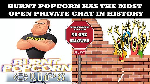 Burnt Popcorn has the most open private chat in history.