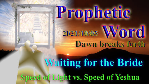 Prophecy: Hard to wait for the bride, A new dawn breaking faster than light-speed