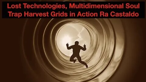 Lost Technologies, Multidimensional Soul Trap Harvest Grids in Action, Ra Castaldo