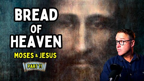 Moses and Jesus Compared: Part 10 - Bread of Heaven is Jesus in the Old Testament