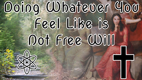 Doing Whatever You Feel Like is Not Free Will! Let Me Explain Why |✝⚛