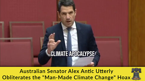 Australian Senator Alex Antic Utterly Obliterates the "Man-Made Climate Change" Hoax