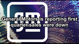 General Motors is reporting first quarter sales were down