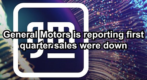 General Motors is reporting first quarter sales were down