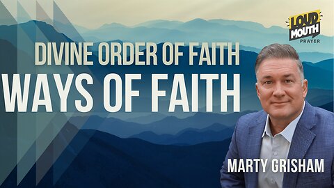 Prayer | WAYS of FAITH - 11 - The Divine Order of Faith - Marty Grisham Loudmouth Prayer