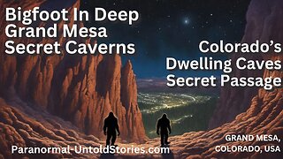 Bigfoot Secret Caverns EXPOSED: Colorado's Grand Mesa Dwelling Caves Deep Mystery!