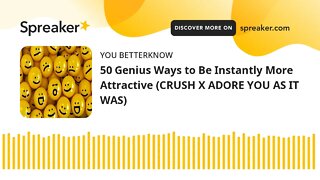 50 Genius Ways to Be Instantly More Attractive (CRUSH X ADORE YOU AS IT WAS)