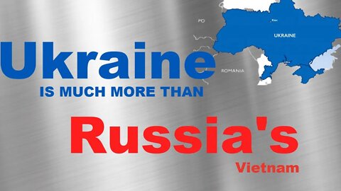 UKRAINE IS MUCH MORE THAN RUSSIA'S VIETNAM