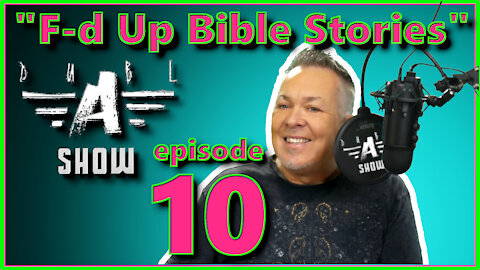 The Dubl A Show in HD - Ep #10 - "F'd Up Bible Stories" - F'ing Up Perfection with Greg Aalvik