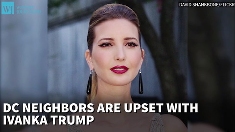 DC Neighbors Upset With Ivanka Trump