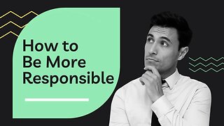 6 Things You Can Do to Be More Responsible