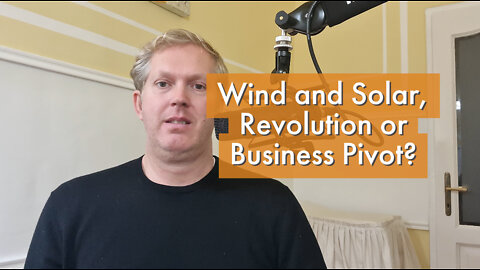 Wind and Solar, Revolution or Business Pivot? [ep. #20]