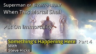 2/8/24 When This Mortal Shall Put On Immortality "Superman or Bizarro-man?" part 4 S4E3p4