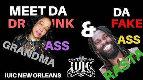 IUIC: Meet the Drunk ass grandma and Fake ass "Rasta"