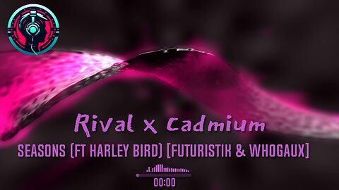 Rival x Cadmium - Seasons (ft Harley Bird) [Futuristik & Whogaux]