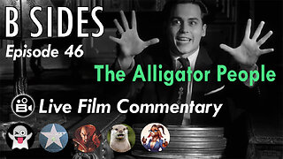 B SIDES Episode 46 - The Alligator People - LIVE Riffs and Commentary from The B Roll Crew!
