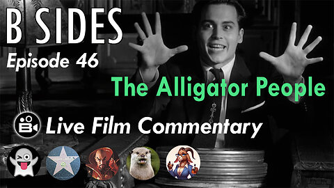 B SIDES Episode 46 - The Alligator People - LIVE Riffs and Commentary from The B Roll Crew!