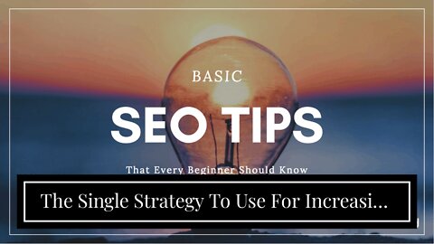 The Single Strategy To Use For Increasing your site's visibility to search engines