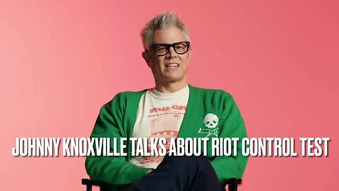 Johnny Knoxville Reveals Riot Control Test Stories