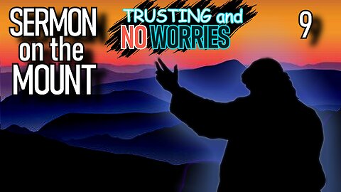 Matthew 6 | TRUSTING AND NO WORRIES | Sermon on the Mount | The Bible