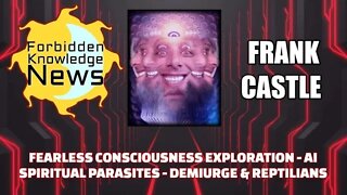 Fearless Consciousness Exploration - AI Parasites - Demiurge & Reptilians w/ Frank Castle