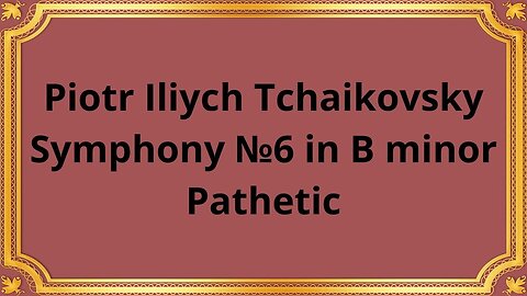 Piotr Iliych Tchaikovsky Symphony №6 in B minor, Pathetic